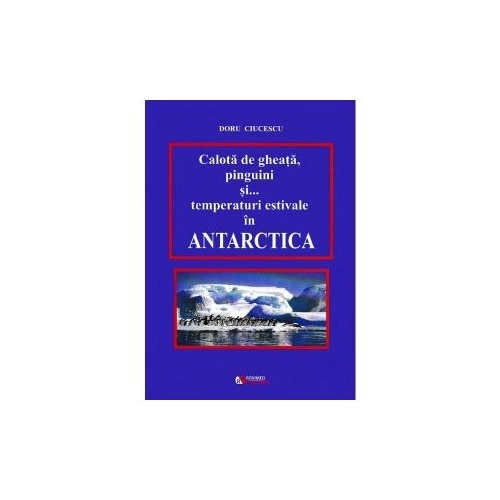 Calota de gheata, pinguini si temperaturi estivale in Antarctica - Doru Ciucescu