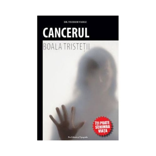 Cancerul, boala tristetii - Teodor Vasile