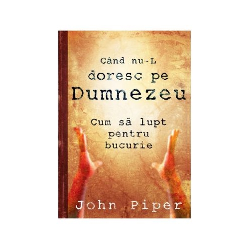 Cand nu-L doresc pe Dumnezeu - John Piper
