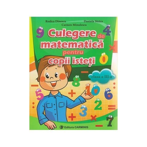 Culegere de matematica pentru copii isteti - Clasa a III-a (Rodica Dinescu), editura Carminis