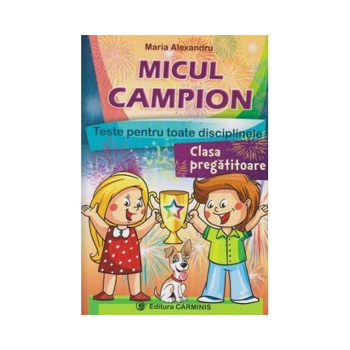 MICUL CAMPION - clasa pregatitoare. Teste pentru toate disciplinele - Maria Alexandru, editura Carminis