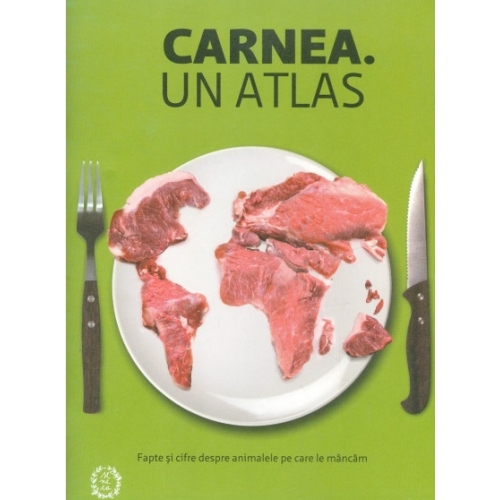 Carnea. Un atlas. Fapte si cifre despre animalele pe care le mancam
