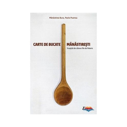 Carte de bucate manastiresti, insotita de cateva file de Pateric - Manastirea Bura, Paola Psarrou