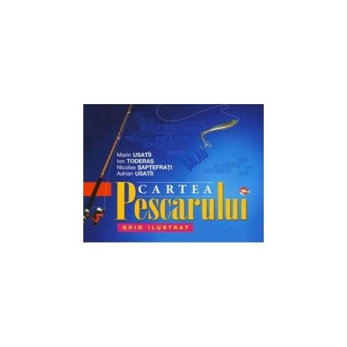 Cartea pescarului - Marin Usatii, Ion Toderas, Nicolae Saptefrati, Adrian Usatii