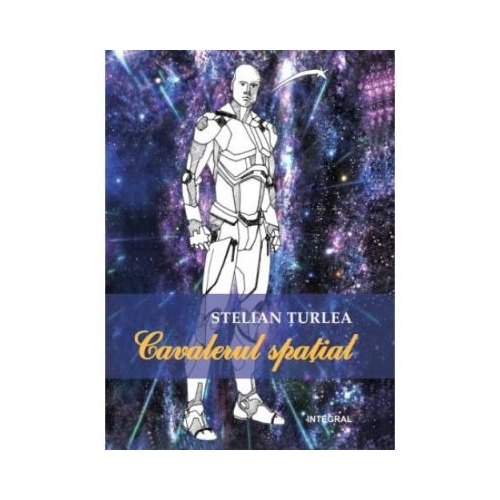 Cavalerul spatial - Stelian Turlea, editura Integral. Carte pentru copii