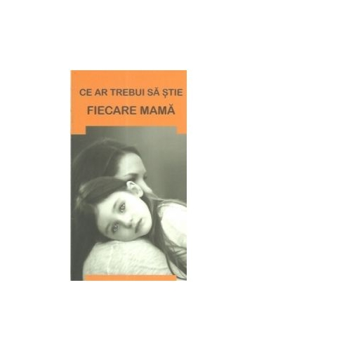 Ce ar trebui sa stie fiecare mama - Gheorghita Ciocioi