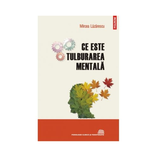 Ce este tulburarea mentala. Evolutionism, cultura, psihopatologie - Mircea Lazarescu