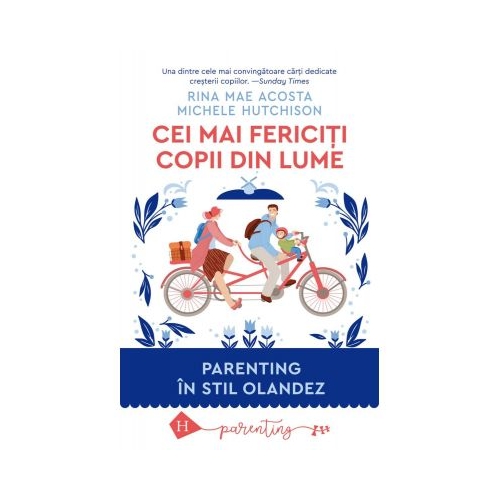 Cei mai fericiti copii din lume. Parenting in stil olandez - Rina Mae Acosta, Michele Hutchison