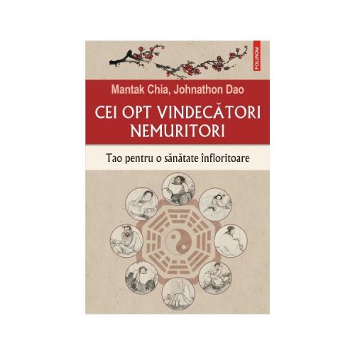 Cei opt vindecatori nemuritori. Tao pentru o sanatate infloritoare - Mantak Chia, Johnathon Dao Carti diverse Polirom