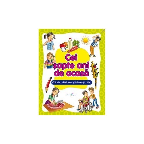 Cei sapte ani de acasa. Obiceiuri sanatoase si informatii utlile pentru cel mai bun start in viata - Editie ilustrata, editura All