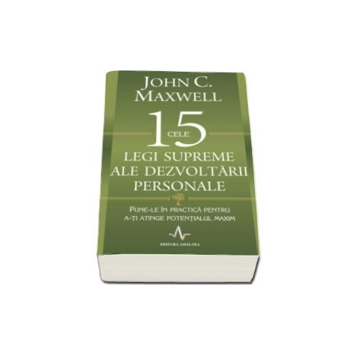 Cele 15 legi supreme ale dezvoltarii personale (Pune-le in practica pentru a-ti atinge potentialul maxim)