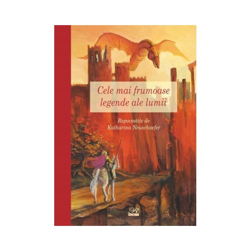 Cele mai frumoase legende ale lumii. Repovestite de Katharina Neushaefer