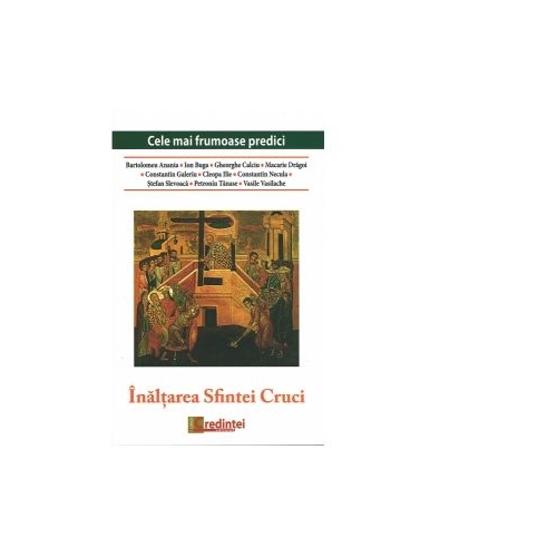 Inaltarea Sfintei Cruci. Cele mai frumoase predici - Pr Ion Buga, Bartolemeu Anania, Parintele Gheorghe Calciu