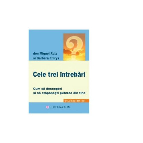 Cele trei intrebari - Don Miguel Ruiz, Barbara Emrys