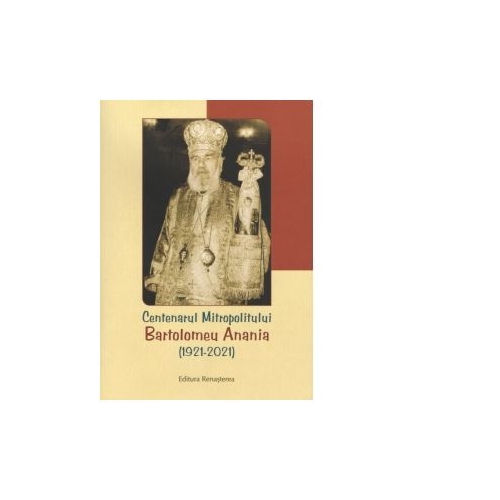 Centenarul Mitropolitului Bartolomeu Anania (1921-2021)