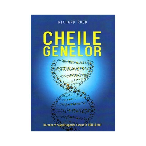 Cheile genelor - Decodeaza scopul superior ascuns in ADN-ul tau - Richard Rudd
