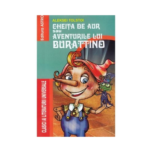 Cheita de aur sau aventurile lui Burattino - Aleksei Tolstoi. Volum publicat de editura Astro