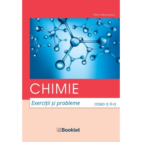 Chimie. Exercitii si probleme pentru clasa a X-a - Alina Maiereanu, editura Booklet