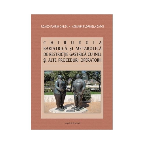 Chirurgia bariatrica si metabolica de restrictie gastrica cu inel si alte proceduri operatorii - Romeo Florin Galea, Adriana Florinela Catoi