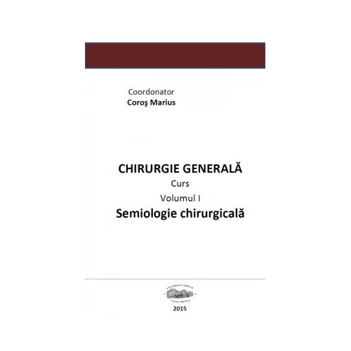 Chirurgie generala 1. Semiologie chirurgicala volumul I - Marius Coros
