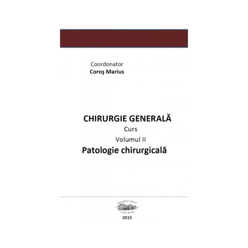 Chirurgie generala 2. Patologie chirurgicala volumul II - Marius Coros