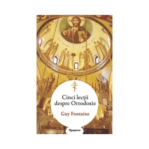 Cinci lectii despre ortodoxie - Guy Fontaine