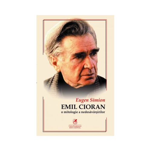 CIORAN. O mitologie a nedesavarsirilor - Eugen Simion