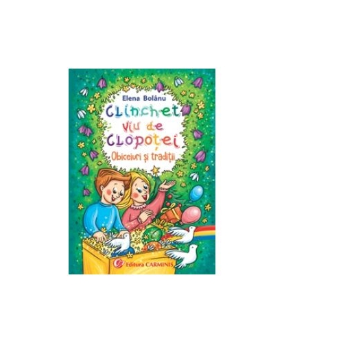 Clichet viu de clopotei. Obiceiuri si traditii - Elena Bolanu, editura Carminis