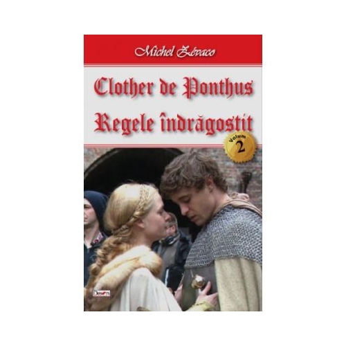 Clother de Ponthus volumul 2 Regele indragostit - Michel Zevaco