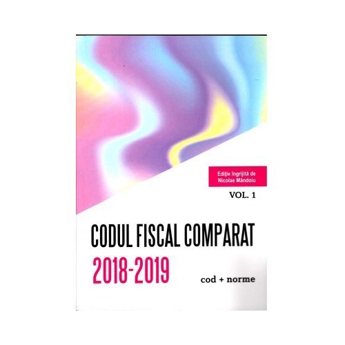 Codul Fiscal Comparat 2018-2019 (cod+norme) 3 Volume ( Editie ingrijita de Nicole Mandoiu )