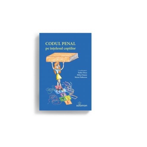 Codul penal pe intelesul copiilor - Mihai Dunea, Tudor Duca, Maria Paduraru
