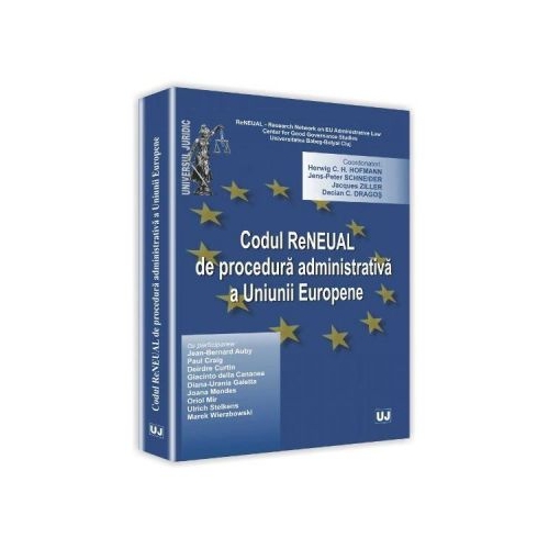 Codul reneual de procedura administrativa a Uniunii Europene - Jens Peter Schneider, Herwig C. H Hofmann, Jacques Ziller, Dacian C. Dragos