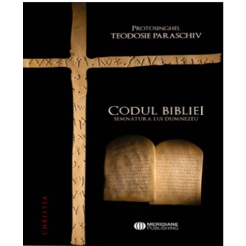 Codul Bibliei. Semnatura lui Dumnezeu - Protosinghel Teodosie Paraschiv