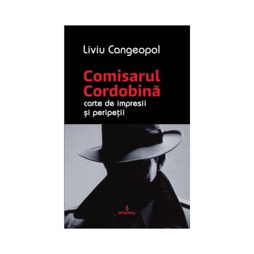 COMISARUL CORDOBINA - Carte de impresii si peripetii - Liviu Cangeopol