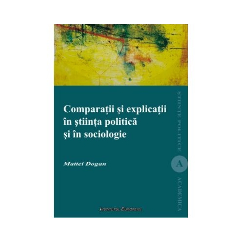 Comparatii si explicatii in stiinta politica si in sociologie - Dogan Mattei