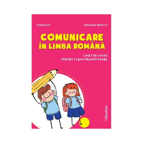 Comunicare in limba romana. Caiet de lucru pentru clasa pregatitoare - Mirela Ilie, Marilena Nedelcu, editura Booklet