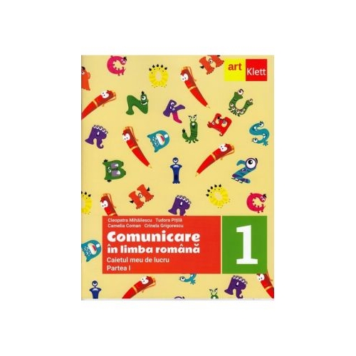 Comunicare in limba romana. Caietul meu de lucru. Clasa 1. Partea 1 - Cleopatra Mihailescu, editura Art Grup