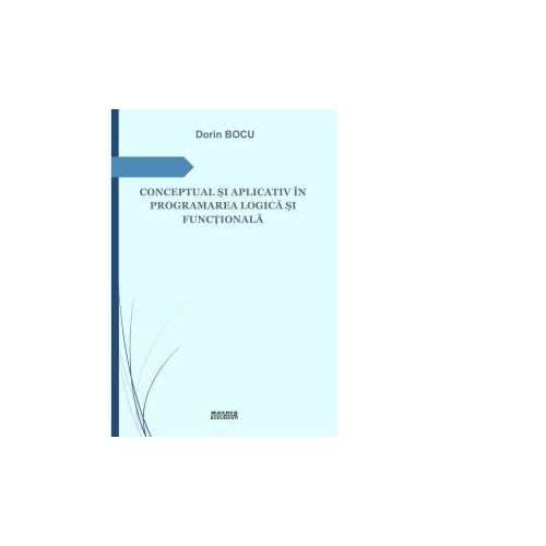 Conceptual si aplicativ in programarea logica si functionala - Dorin Bocu