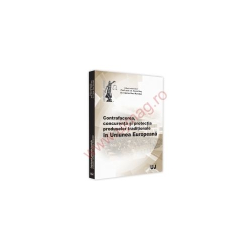 Conferinta nationala. Contrafacerea, concurenta si protectia produselor traditionale in Uniunea Europeana - Viorel Ros, Ciprian Raul Romitan
