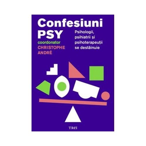Confesiuni PSY. Psihologii, psihiatrii si psihoterapeutii se destainuie - Editie coordonata de Christophe André.