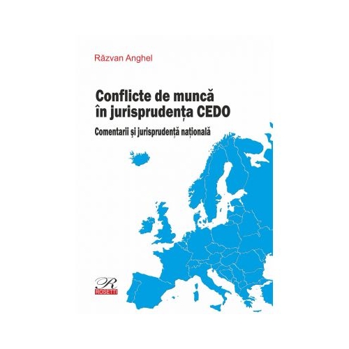 Conflicte de munca in jurisprudenta CEDO. Comentarii si jurisprudenta nationala - Razvan Anghel