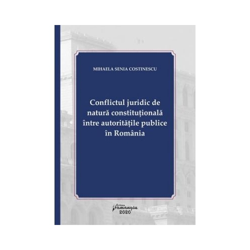 Conflictul juridic de natura constitutionala intre autoritatile publice in Romania - Mihaela Senia Costinescu