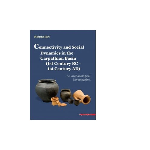 Connectivity and social dynamics in the carpathian basin (1st century BC - 1century AD). An archaeological investigation - Mariana Egri