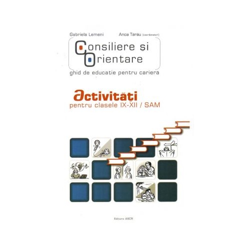 Consiliere si orientare. Ghid de educatie pentru cariera. Activitati pentru clasele IX-XII/SAM - Gabriela Lemeni