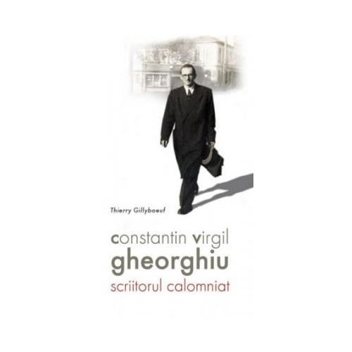 Constantin Virgil Gheorghiu, scriitorul calomniat - Thierry Gillyboeuf