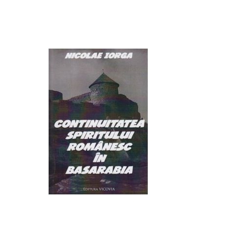 Continuitatea spiritului romanesc in Basarabia - Nicolae Iorga