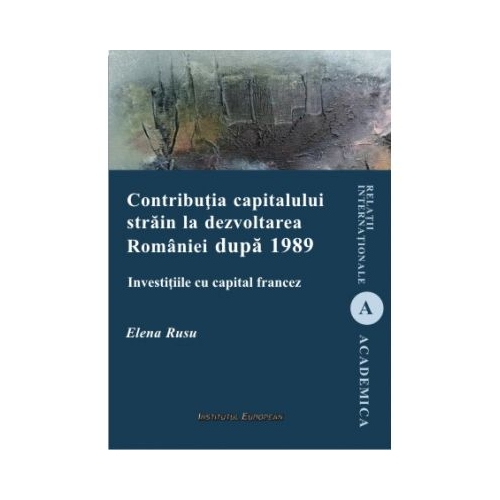Contributia capitalului strain la dezvoltarea Romaniei dupa 1989. Investitiile cu capital francez - Elena Rusu