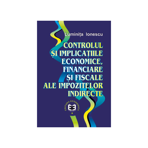 Controlul si implicatiile economice, financiare si fiscale ale impozitelor indirecte - Luminita Ionescu