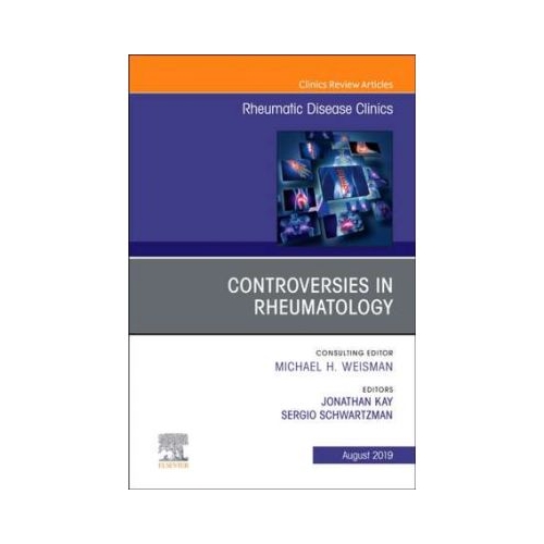 Controversies in Rheumatology, An Issue of Rheumatic Disease Clinics of North America - Jonathan Kay, Sergio Schwartzman