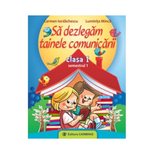 Sa dezlegam tainele comunicarii - Clasa a I-a semestrul I (Auxiliar creat dupa manualul editurii CD Press), editura Carminis